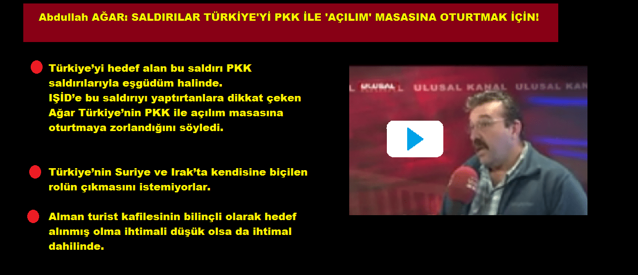 Abdullah AĞAR: SALDIRILAR TÜRKİYE’Yİ PKK İLE ‘AÇILIM’ MASASINA OTURTMAK İÇİN!