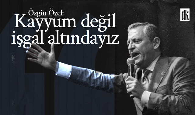 KAYYUM YA DA İŞGAL… - ozgur ozel kayyum degil isgal altindayiz kasim 2024 2